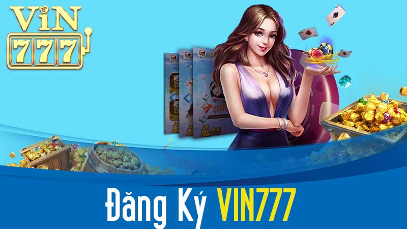 Đăng Ký VIN777: Hướng Dẫn Chi Tiết Để Bắt Đầu Chơi