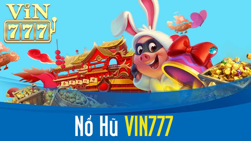 Nổ Hũ VIN777 – Đập Hũ Ảo Kiếm Tiền Tỷ