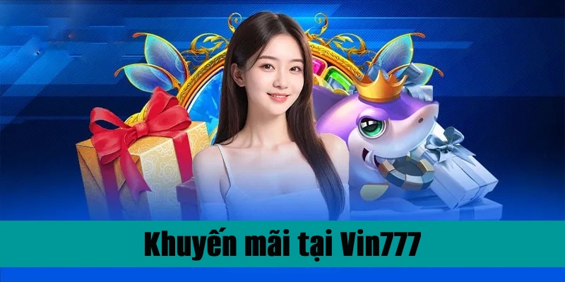 Khuyến mãi cực xôm không bao giờ kết thúc tại Vin777