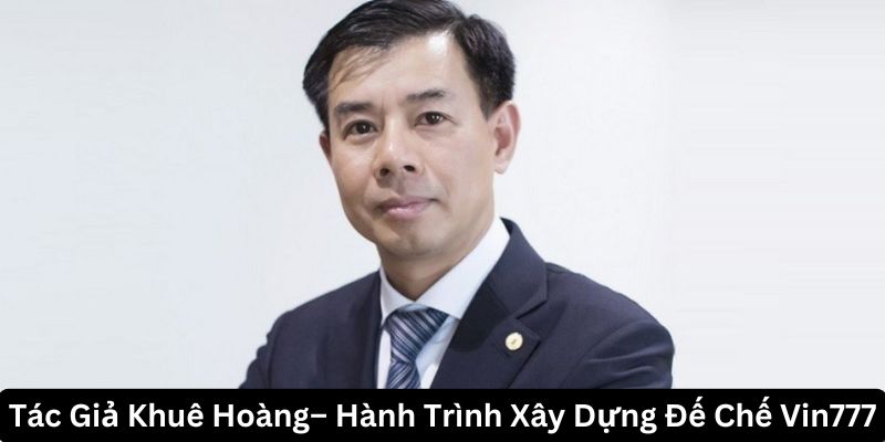 Vin777 dưới góc nhìn của tác giả Khuê Hoàng